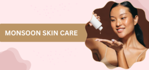 Top Monsoon Skincare Tips for Dewy Skin